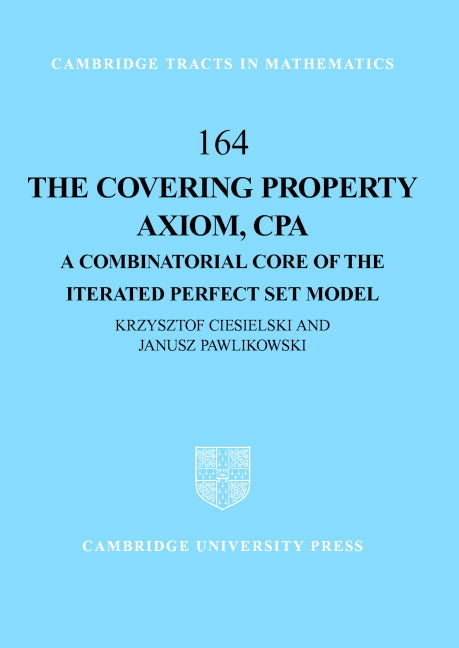 The Covering Property Axiom, CPA; A Combinatorial Core of the Iterated Perfect Set Model (Hardback) 9780521839204