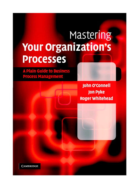 Mastering Your Organization's Processes; A Plain Guide to BPM (Hardback) 9780521839754