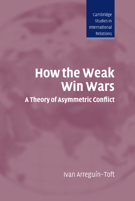 How the Weak Win Wars; A Theory of Asymmetric Conflict (Hardback) 9780521839761