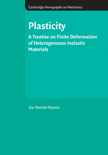 Plasticity; A Treatise on Finite Deformation of Heterogeneous Inelastic Materials (Hardback) 9780521839792