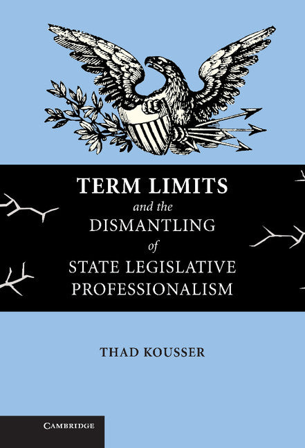 Term Limits and the Dismantling of State Legislative Professionalism (Hardback) 9780521839853