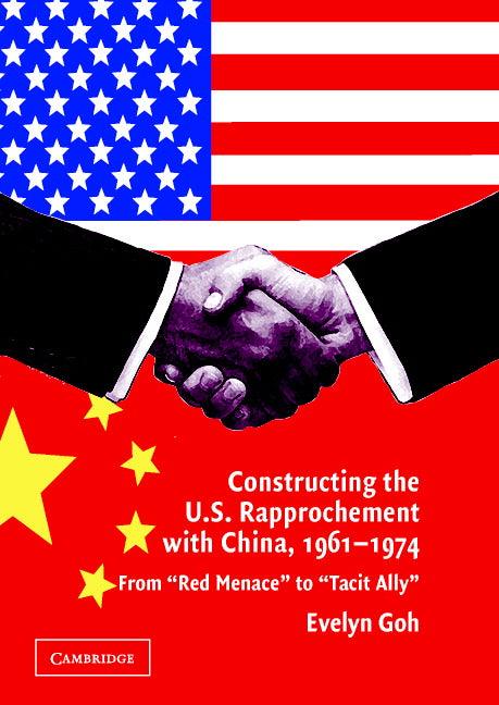 Constructing the U.S. Rapprochement with China, 1961–1974; From 'Red Menace' to 'Tacit Ally' (Hardback) 9780521839860