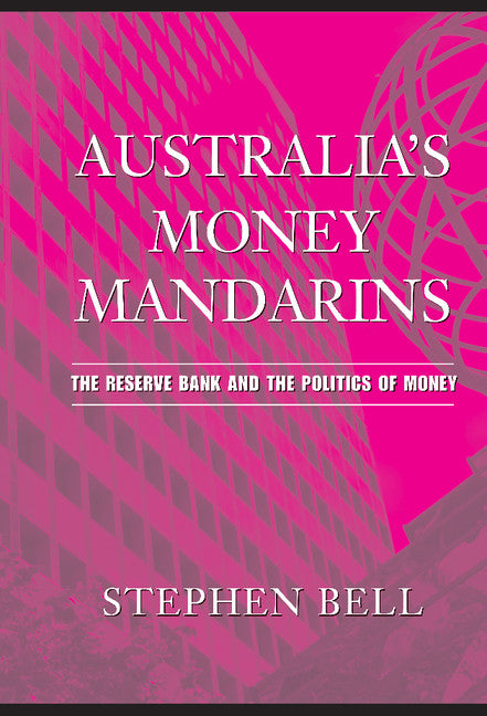 Australia's Money Mandarins; The Reserve Bank and the Politics of Money (Hardback) 9780521839907