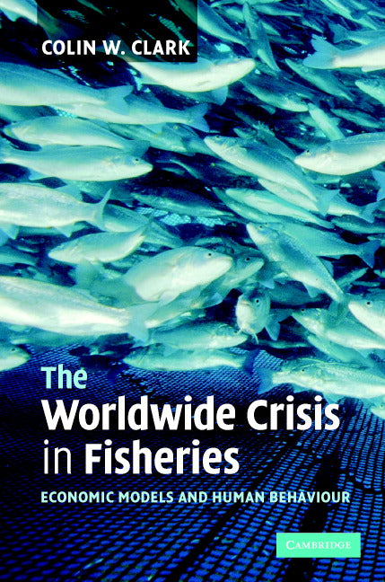 The Worldwide Crisis in Fisheries; Economic Models and Human Behavior (Hardback) 9780521840057