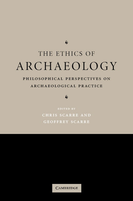 The Ethics of Archaeology; Philosophical Perspectives on Archaeological Practice (Hardback) 9780521840118