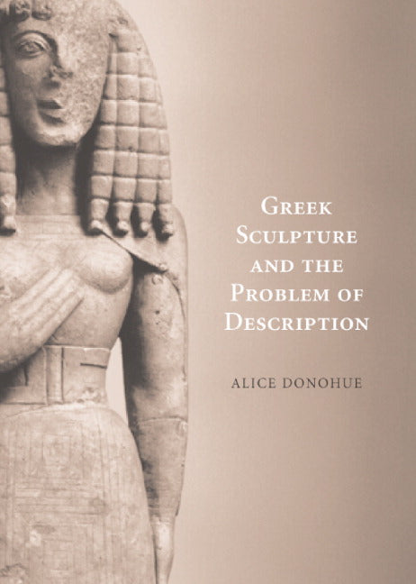 Greek Sculpture and the Problem of Description (Hardback) 9780521840842