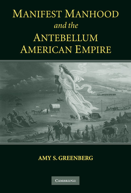 Manifest Manhood and the Antebellum American Empire (Hardback) 9780521840965