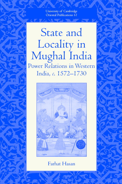 State and Locality in Mughal India; Power Relations in Western India, c.1572-1730 (Hardback) 9780521841191