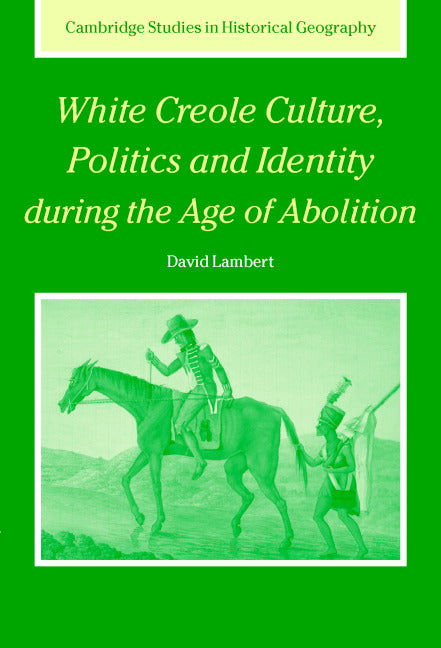 White Creole Culture, Politics and Identity during the Age of Abolition (Hardback) 9780521841313