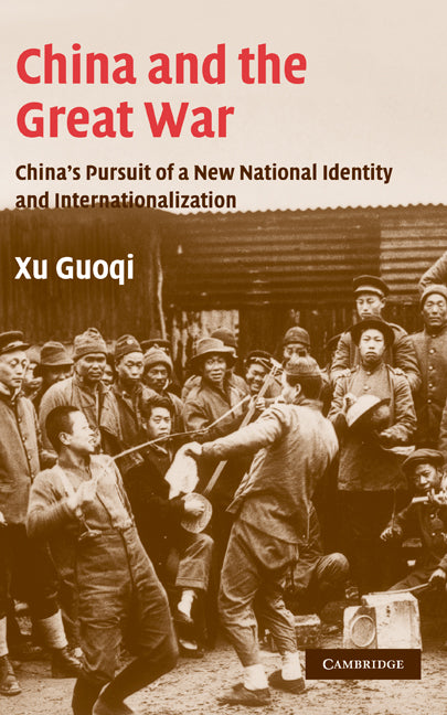 China and the Great War; China's Pursuit of a New National Identity and Internationalization (Hardback) 9780521842129