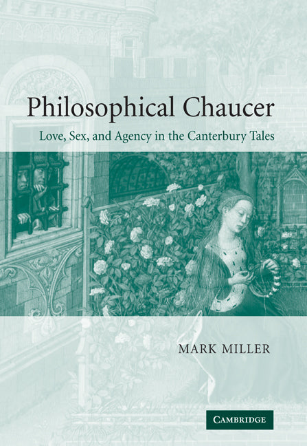 Philosophical Chaucer; Love, Sex, and Agency in the Canterbury Tales (Hardback) 9780521842365