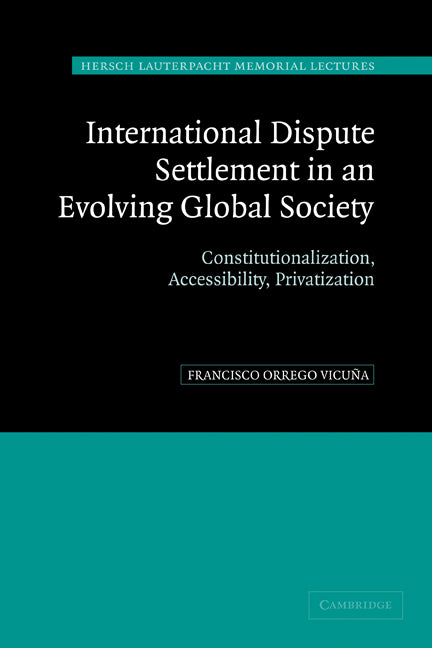 International Dispute Settlement in an Evolving Global Society; Constitutionalization, Accessibility, Privatization (Hardback) 9780521842396