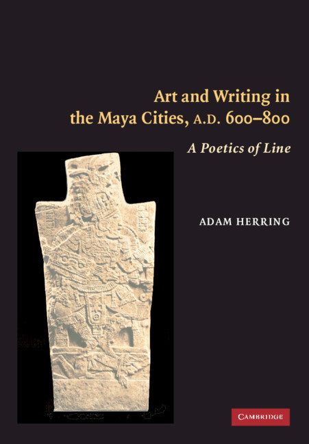 Art and Writing in the Maya Cities, AD 600–800; A Poetics of Line (Hardback) 9780521842464