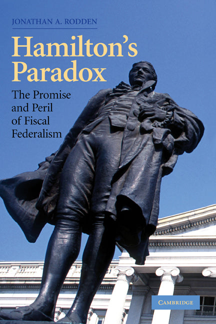 Hamilton's Paradox; The Promise and Peril of Fiscal Federalism (Hardback) 9780521842693