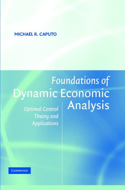 Foundations of Dynamic Economic Analysis; Optimal Control Theory and Applications (Hardback) 9780521842723