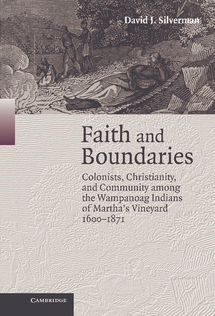 Faith and Boundaries; Colonists, Christianity, and Community among the Wampanoag Indians of Martha's Vineyard, 1600–1871 (Hardback) 9780521842808