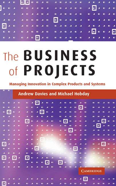 The Business of Projects; Managing Innovation in Complex Products and Systems (Hardback) 9780521843287