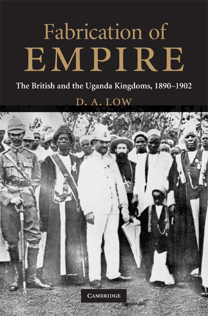 Fabrication of Empire; The British and the Uganda Kingdoms, 1890–1902 (Hardback) 9780521843515