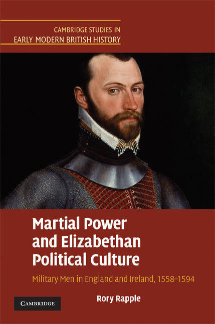 Martial Power and Elizabethan Political Culture; Military Men in England and Ireland, 1558–1594 (Hardback) 9780521843539