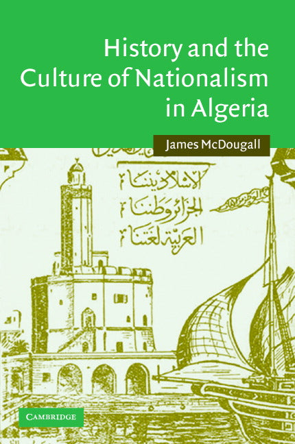 History and the Culture of Nationalism in Algeria (Hardback) 9780521843737