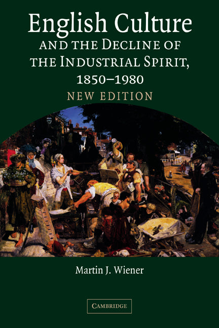 English Culture and the Decline of the Industrial Spirit, 1850–1980 (Hardback) 9780521843768