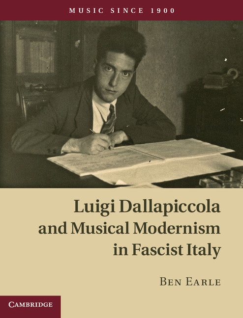 Luigi Dallapiccola and Musical Modernism in Fascist Italy (Hardback) 9780521844031