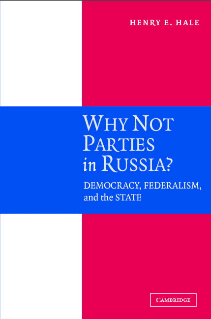 Why Not Parties in Russia?; Democracy, Federalism, and the State (Hardback) 9780521844093