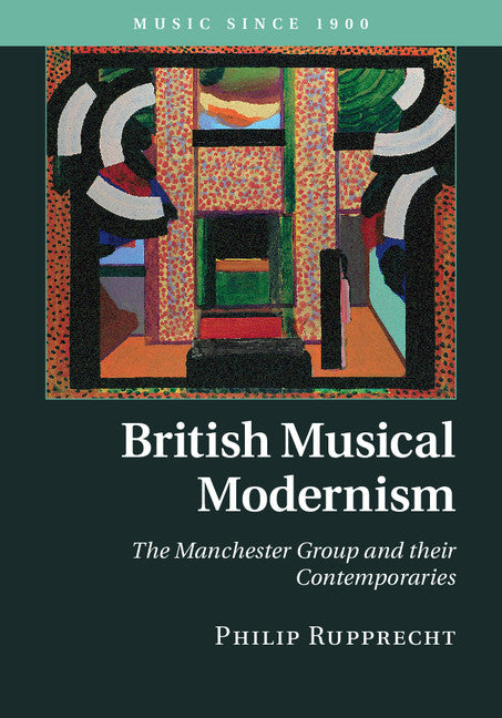 British Musical Modernism; The Manchester Group and their Contemporaries (Hardback) 9780521844482