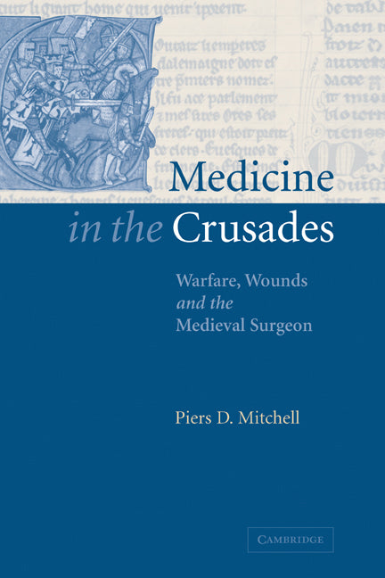 Medicine in the Crusades; Warfare, Wounds and the Medieval Surgeon (Hardback) 9780521844550