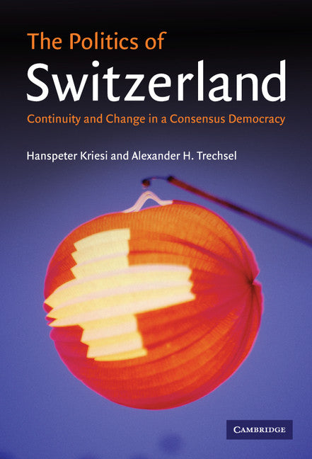 The Politics of Switzerland; Continuity and Change in a Consensus Democracy (Hardback) 9780521844574
