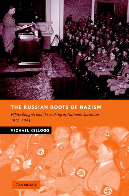 The Russian Roots of Nazism; White Émigrés and the Making of National Socialism, 1917–1945 (Hardback) 9780521845120