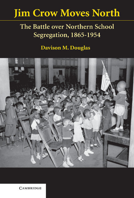 Jim Crow Moves North; The Battle over Northern School Segregation, 1865–1954 (Hardback) 9780521845649