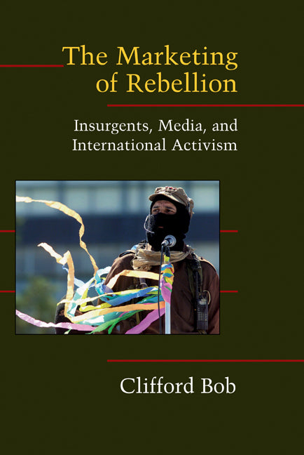 The Marketing of Rebellion; Insurgents, Media, and International Activism (Hardback) 9780521845700