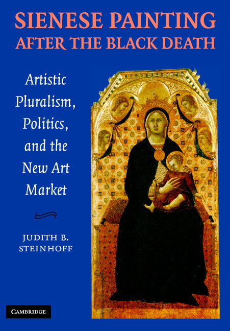 Sienese Painting after the Black Death; Artistic Pluralism, Politics, and the New Art Market (Hardback) 9780521846646