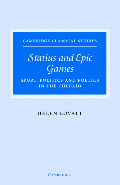 Statius and Epic Games; Sport, Politics and Poetics in the Thebaid (Hardback) 9780521847421