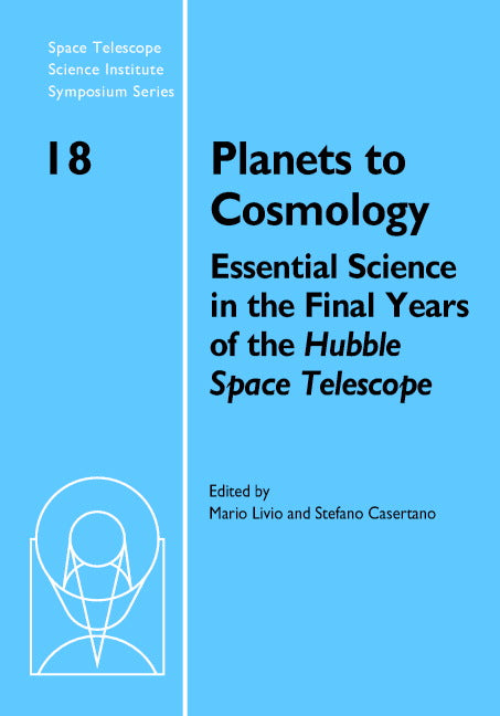 Planets to Cosmology; Essential Science in the Final Years of the Hubble Space Telescope: Proceedings of the Space Telescope Science Institute Symposium, Held in Baltimore, Maryland May 3–6, 2004 (Hardback) 9780521847582