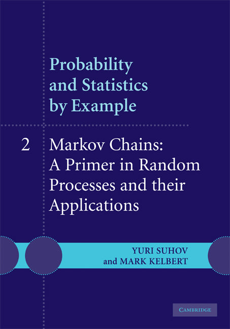 Probability and Statistics by Example: Volume 2, Markov Chains: A Primer in Random Processes and their Applications (Hardback) 9780521847674
