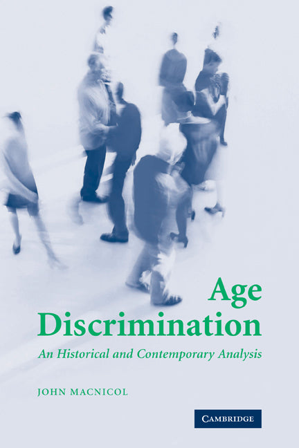 Age Discrimination; An Historical and Contemporary Analysis (Hardback) 9780521847773