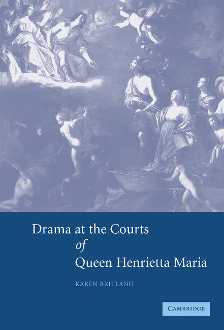 Drama at the Courts of Queen Henrietta Maria (Hardback) 9780521847971