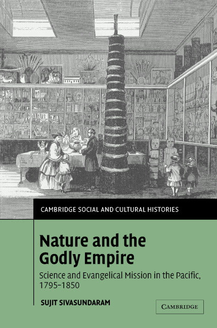 Nature and the Godly Empire; Science and Evangelical Mission in the Pacific, 1795–1850 (Hardback) 9780521848367