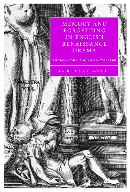 Memory and Forgetting in English Renaissance Drama; Shakespeare, Marlowe, Webster (Hardback) 9780521848428