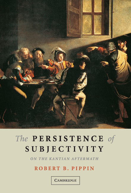 The Persistence of Subjectivity; On the Kantian Aftermath (Hardback) 9780521848589