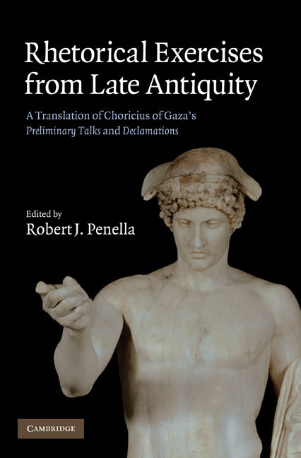 Rhetorical Exercises from Late Antiquity; A Translation of Choricius of Gaza's Preliminary Talks and Declamations (Hardback) 9780521848732