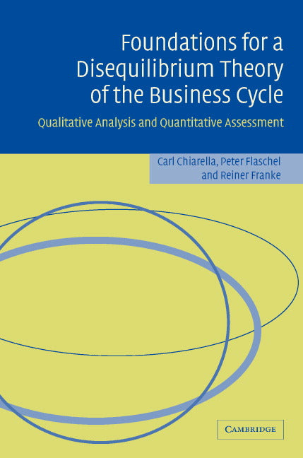 Foundations for a Disequilibrium Theory of the Business Cycle; Qualitative Analysis and Quantitative Assessment (Hardback) 9780521850254