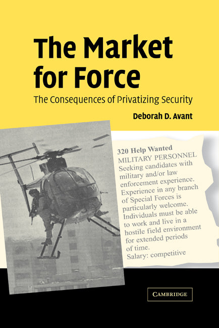 The Market for Force; The Consequences of Privatizing Security (Hardback) 9780521850261