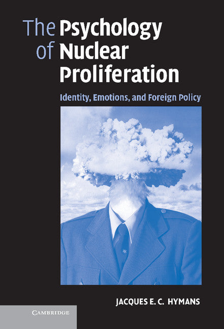 The Psychology of Nuclear Proliferation; Identity, Emotions and Foreign Policy (Hardback) 9780521850766