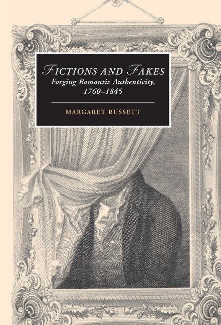 Fictions and Fakes; Forging Romantic Authenticity, 1760–1845 (Hardback) 9780521850780