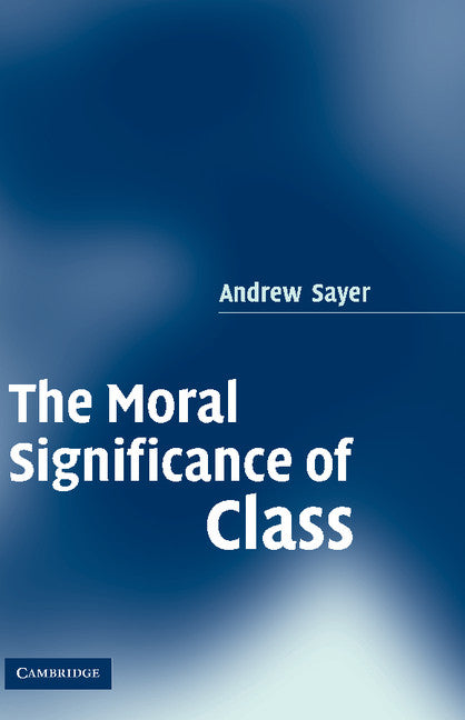The Moral Significance of Class (Hardback) 9780521850896