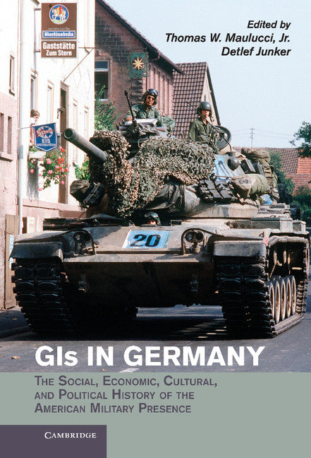 GIs in Germany; The Social, Economic, Cultural, and Political History of the American Military Presence (Hardback) 9780521851336