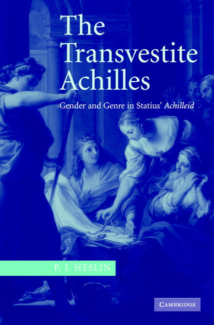 The Transvestite Achilles; Gender and Genre in Statius' Achilleid (Hardback) 9780521851459